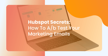 HUBSPOT SECRETS: HOW TO A/B TEST YOUR MARKETING EMAILS