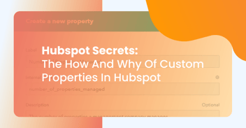 Hubspot Secrets: The How And Why Of Custom Properties In Hubspot
