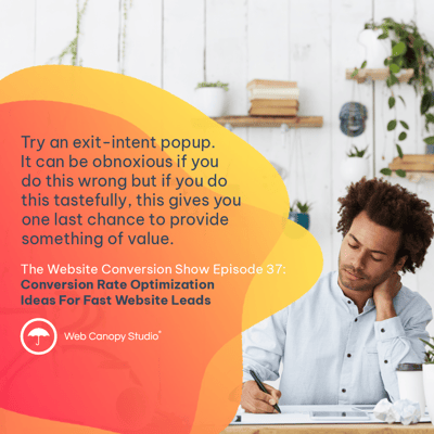 Try an exit-intent popup. It can be obnoxious if you do this wrong but if you do this tastefully, this gives you one last chance to provide something of value. Episode 37